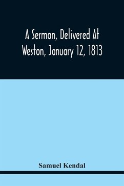 A Sermon, Delivered At Weston, January 12, 1813, On The Termination Of A Century Since The Incorporation Of The Town - Kendal, Samuel