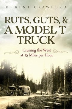 Ruts, Guts, & a Model T Truck: Cruising the West at 15 Miles Per Hour - Crawford, R. Kent