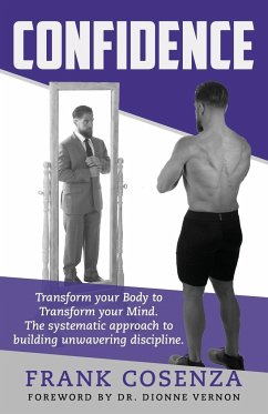 Confidence. Transform your body to transform your mind. The systematic approach to building unwavering discipline - Cosenza, Frank V