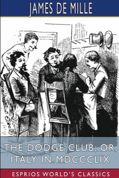 The Dodge Club; or, Italy in MDCCCLIX (Esprios Classics) - Mille, James De