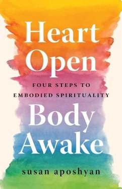 Heart Open, Body Awake: Four Steps to Embodied Spirituality - Aposhyan, Susan