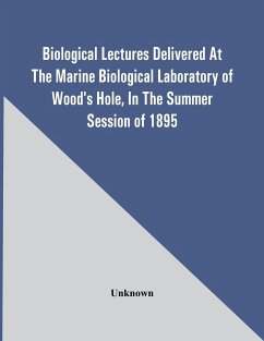 Biological Lectures Delivered At The Marine Biological Laboratory Of Wood'S Hole, In The Summer Session Of 1895 - Unknown