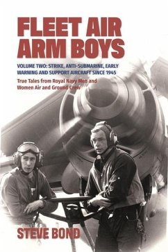 Fleet Air Arm Boys: Volume Two: Strike, Anti-Submarine, Early Warning and Support Aircraft Since 1945. True Tales from Royal Navy Men and - Bond, Steve