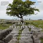 Nothing Bad Between Us Lib/E: A Mennonite Missionary's Daughter Finds Healing in Her Brokenness