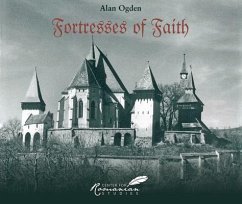 Fortresses of Faith: A Pictorial History of the Fortified Saxon Churches of Romania - Ogden, Alan