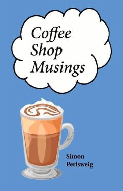 Coffee Shop Musings: A Collection of Little Rhythmic Thoughts Unbound by Convenience - Perlsweig, Simon
