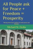 All People ask for Peace + Freedom = Prosperity: Moving from local conflicts to world peace and freedom