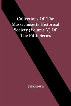 Collections Of The Massachusetts Historical Society (Volume V) Of The Fifth Series - Unknown Collections Of The Massachusetts Historical Society (Volume V) Of The Fifth Series - Unknown