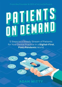 Patients on Demand: 5 Steps to a Steady Stream of Patients for Your Dental Practice in a Digital-First, Post-Pandemic World - Witty, Adam
