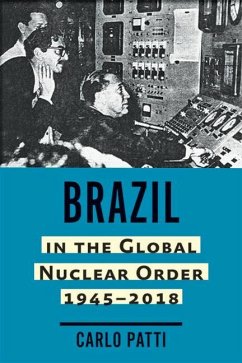 Brazil in the Global Nuclear Order, 1945-2018 - Patti, Carlo
