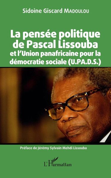 La pensée politique de Pascal Lissouba et l'Union panafricaine pour la démocratie sociale (U.PA.D.S.) La pensée politique de Pascal Lissouba et l'Union panafricaine pour la démocratie sociale (U.PA.D.S.)