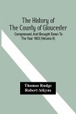 The History Of The County Of Gloucester; Compressed, And Brought Down To The Year 1803 (Volume Ii)