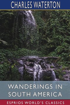 Wanderings in South America (Esprios Classics) - Waterton, Charles