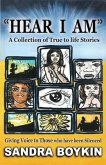 Hear I Am: Collection of True to Life Stories-Giving Voice to those who have been Silenced