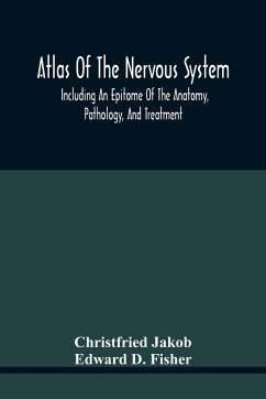 Atlas Of The Nervous System, Including An Epitome Of The Anatomy, Pathology, And Treatment - Jakob, Christfried; D. Fisher, Edward