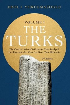 The Turks: The Central Asian Civilization That Bridged the East and the West for Over Two Millennia - volume 1 - Yorulmazoglu, Erol I.