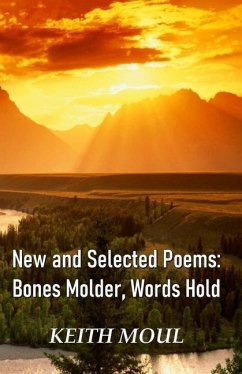 New and Selected Poems: Bones Molder, Words Hold - Moul, Keith