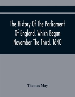 The History Of The Parliament Of England, Which Began November The Third, 1640 - May, Thomas