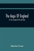 The Aegis Of England; Or, The Triumphs Of The Late War, As They Appear In The Thanks Of Parliament, Progressively Voted To The Navy And Army; And The Communications Either Oral Or Written On The Subject. Chronologically Arranged With Notices Biographical