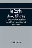 The Eccentric Mirror, Reflecting A Faithful And Interesting Delineation Of Male And Female Characters, Ancient And Modern (Volume Ii)