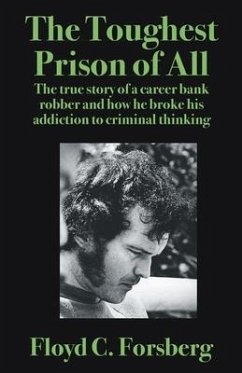 The Toughest Prison of All: The true story of a career bank robber and how he broke his addiction to criminal thinking - Forsberg, Floyd C.