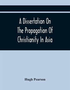 A Dissertation On The Propagation Of Christianity In Asia - Pearson, Hugh