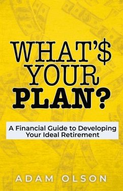 What's Your Plan?: A Financial Guide to Developing Your Ideal Retirement - Olson, Adam