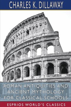 Roman Antiquities and Ancient Mythology for Classical Schools (Esprios Classics) - Dillaway, Charles K.