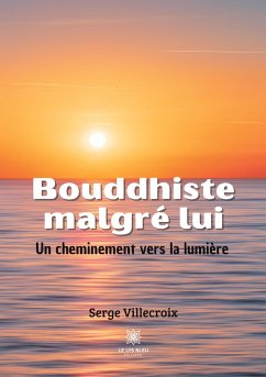 Bouddhiste malgré lui: Un cheminement vers la lumière - Villecroix, Serge