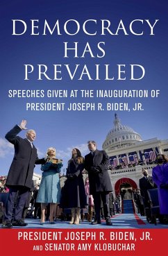 Democracy Has Prevailed: Speeches Given at the Inauguration of President Joseph R. Biden, Jr. - Biden Jr, Joseph R.; Klobuchar, Amy; Delegates of