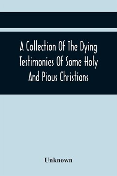 A Collection Of The Dying Testimonies Of Some Holy And Pious Christians, Who Lived In Scotland Before And Since The Revolution - Unknown