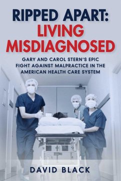 Ripped Apart: Living Misdiagnosed: Gary and Carol Stern's Epic Fight Against Malpractice in the American Health Care System - Black, David
