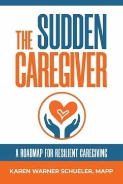 The Sudden Caregiver: A Roadmap For Resilient Caregiving - Schueler, Karen Warner