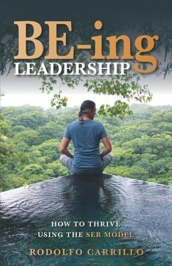 BE-ing Leadership: How to Thrive Using the SER Model - Carrillo, Rodolfo