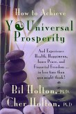How to Achieve YOUniversal Prosperity: And Experience Health, Happiness, Inner Peace, and Financial Freedom ...In Less Time Than You Might Think