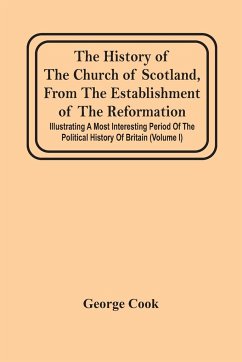 The History Of The Church Of Scotland, From The Establishment Of The Reformation - Cook, George