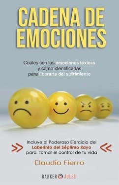 Cadena de Emociones: Cuáles son las emociones tóxicas y cómo identificarlas para liberarte del sufrimiento. - Fierro, Claudia