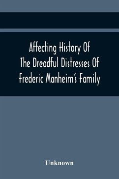 Affecting History Of The Dreadful Distresses Of Frederic Manheim'S Family - Unknown