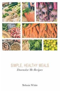 Downsize Me Recipes: Simple, Healthy Meals - White, Melanie J.