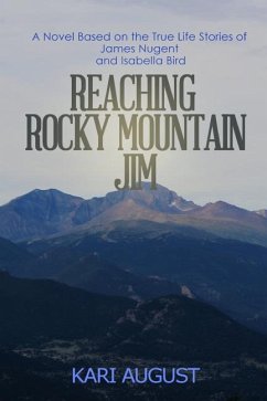 Reaching Rocky Mountain Jim: A Novel Based on the True Life Stories of James Nugent and Isabella Bird - August, Kari