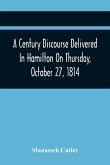 A Century Discourse Delivered In Hamilton On Thursday, October 27, 1814