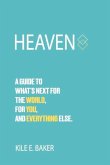 Heaven: A Guide to What's Next for the World, for You, and Everything Else.