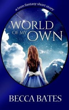 Teen Fiction: A World of My Own - A Short Story Fantasy for All Ages - Bates, Becca