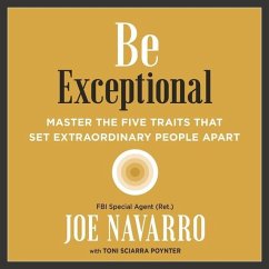 Be Exceptional Lib/E: Master the Five Traits That Set Extraordinary People Apart - Navarro, Joe; Poynter, Toni Sciarra