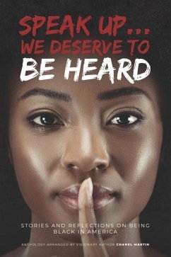 Speak up... We Deserve to Be Heard: Stories and Reflections on Being Black in America - Martin, Chanel E.