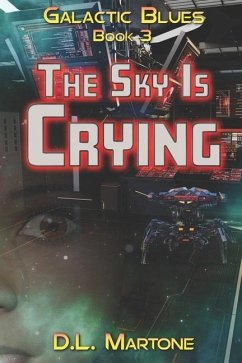 The Sky Is Crying: Galactic Blues Book 3 (a space opera adventure series) - Martone, D. L.