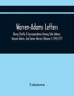 Warren-Adams Letters; Being Chiefly A Correspondence Among John Adams, Samual Adams, And James Warren (Volume I) 1743-1777 - Unknown