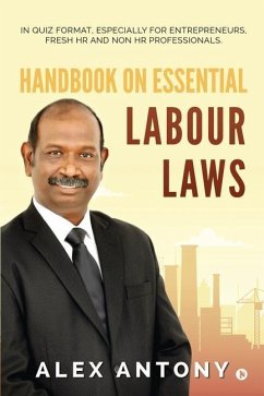 Handbook on Essential Labour Laws: In Quiz Format, Especially for Entrepreneurs, Fresh HR and Non HR Professionals. - Alex Antony