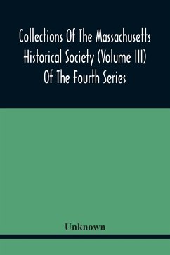 Collections Of The Massachusetts Historical Society (Volume Iii) Of The Fourth Series - Unknown