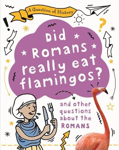A Question of History: Did Romans really eat flamingos? And other questions about the Romans - Cooke, Tim